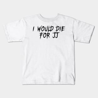 I would die for JJ Kids T-Shirt